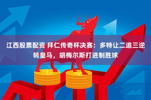 江西股票配资 拜仁传奇杯决赛：多特让二追三逆转皇马，胡梅尔斯打进制胜球