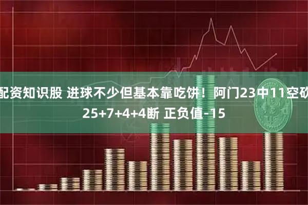 配资知识股 进球不少但基本靠吃饼！阿门23中11空砍25+7+4+4断 正负值-15